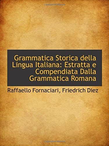 Grammatica Storica Della Lingua Italiana: Estratta E Compendiata Dalla Grammatica Romana