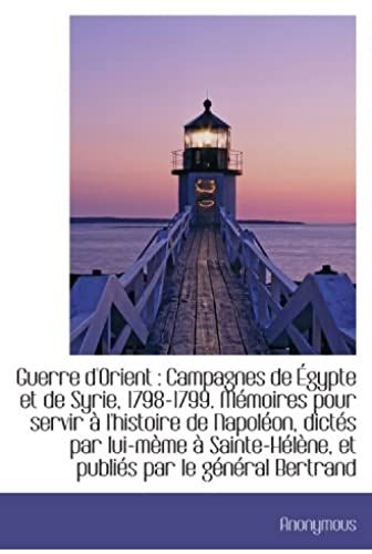 Guerre D'orient : Campagnes De Égypte Et De Syrie, 1798-1799. Mémoires Pour Servir À L'histoire De N (French Edition)
