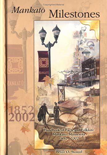 Mankato Milestones, 1852-2002: The Historians' Handbook Of Facts And Folklore From The Mankato Area
