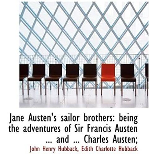 Jane Austen's Sailor Brothers: Being The Adventures Of Sir Francis Austen ... And ... Charles Austen