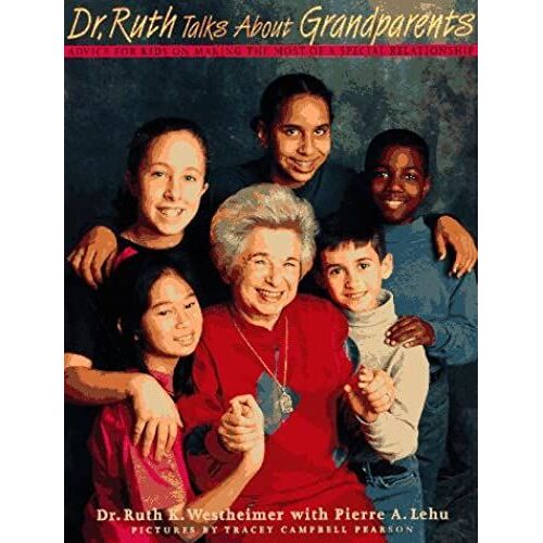 Dr. Ruth Talks About Grandparents: Advice For Kids On Making The Most Of A Special Relationship