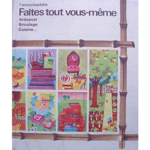 L'encyclopédie Faites Tout Vous-Même - Artisanat, Bricolage, Cuisine