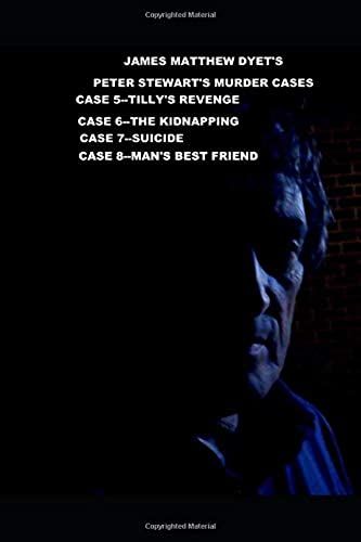 Peter Stewart's Murder Cases 5-6-7 & 8: Tilly's Revenge-The Kidnapping-Suicide-Man's Best Friend