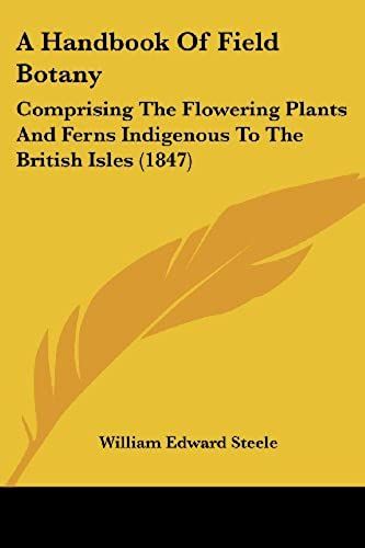 A Handbook Of Field Botany: Comprising The Flowering Plants And Ferns Indigenous To The British Isles (1847)