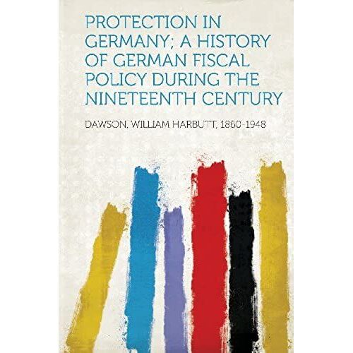 Protection In Germany; A History Of German Fiscal Policy During The Nineteenth Century