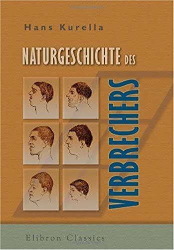 Naturgeschichte Des Verbrechers: Grundzüge Der Criminellen Anthropologie Und Criminalpsychologie. Für Gerichtsärzte, Psychiater, Juristen Und Verwaltungsbeamte (German Edition)