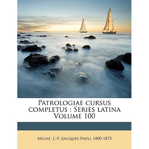 Patrologiae Cursus Completus: Series Latina Volume 100 (Latin Edition)