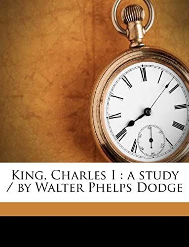 King, Charles I: A Study / By Walter Phelps Dodge