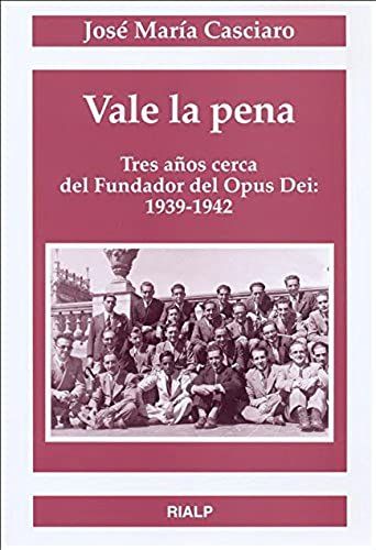 Vale La Pena : Tres Años Cerca Del Fundador Del Opus Dei, 1939-1942