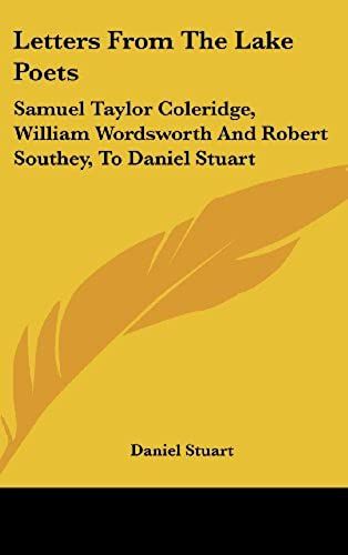 Letters From The Lake Poets: Samuel Taylor Coleridge, William Wordsworth And Robert Southey, To Daniel Stuart