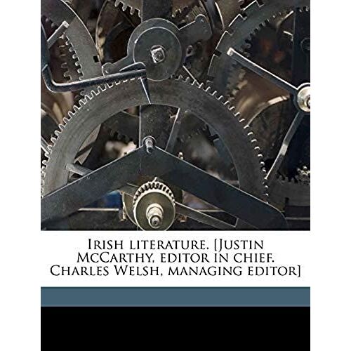 Irish Literature. [Justin Mccarthy, Editor In Chief. Charles Welsh, Managing Editor] Volume 9
