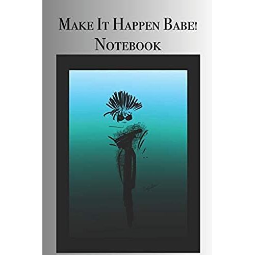 Make It Happen Babe! Notebook: Stylishly Illustrated Little Notebook For You To Record All Things New And Trending That Excite And Inspire You.