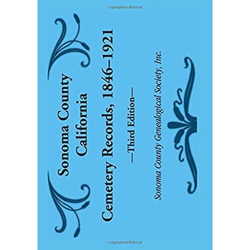 Sonoma County, California, Cemetery Records, 1846-1921: Third Edition