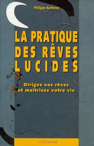 La Pratique Des Reves Lucides - Dirigez Vos Rêves Et Maîtrisez Votre Vie