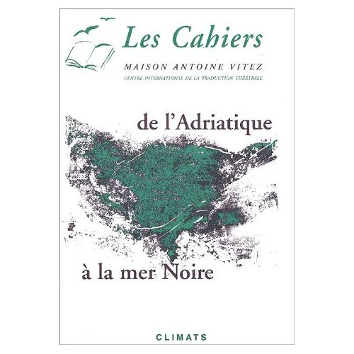 Les Cahiers De La Maison Antoine Vitez - De L'adriatique À La Mer Noire - Ecritures Théâtrales