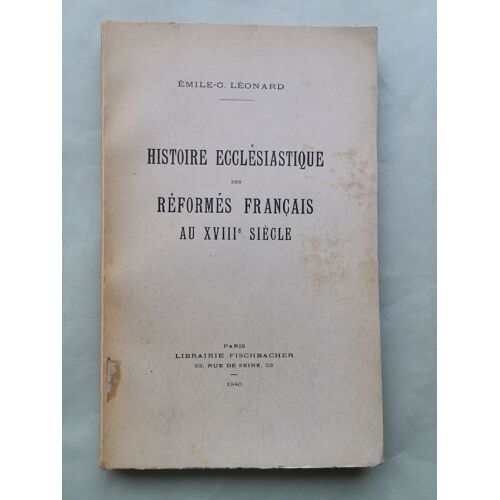 Histoire Ecclésiastique Des Réformés Français Au Xviiie Siècle.