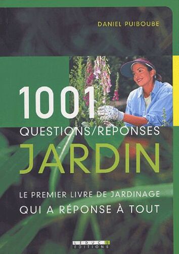 1001 Questions/Réponses Jardin - Le Premier Livre De Jardinage Qui A Réponse À Tout