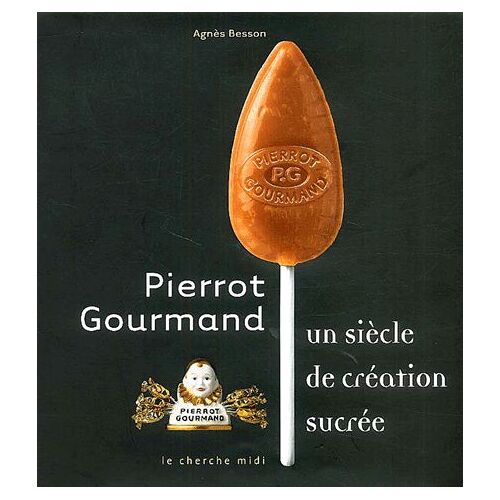 Pierrot Gourmand - Un Siècle De Création Sucrée