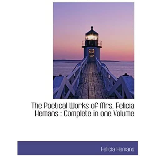 The Poetical Works Of Mrs. Felicia Hemans : Complete In One Volume