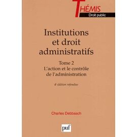 Institutions Et Droit Administratifs - Tome 2, L'action Et Le Contrôle De L'administration, 4ème Édition 1998