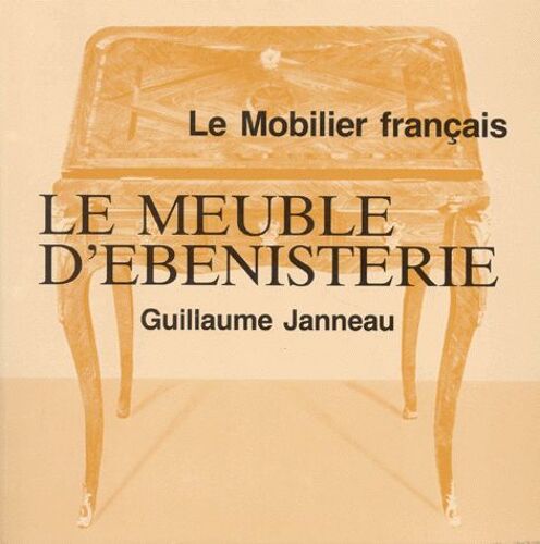 Le Mobilier Français - Le Meuble D'ébénisterie
