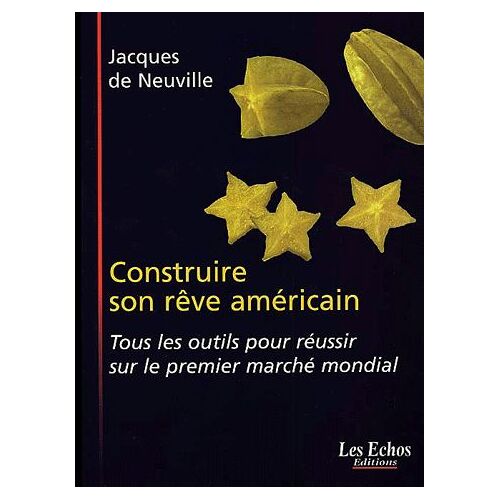 Construire Son Rêve Américain - Tous Les Outils Pour Réussir Sur Le Premier Marché Mondial
