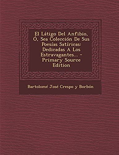El Látigo Del Anfibio, Ó, Sea Colección De Sus Poesías Satíricas: Dedicadas A Los Estravagantes... - Primary Source Edition (Spanish Edition)