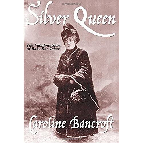 Silver Queen: The Fabulous Story Of Baby Doe Tabor