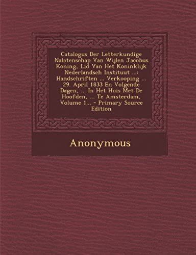 Catalogus Der Letterkundige Nalatenschap Van Wijlen Jacobus Koning, Lid Van Het Koninklijk Nederlandsch Instituut ...: Handschriften ... Verkooping ... Volume 1... - Prima (Dutch Edition)