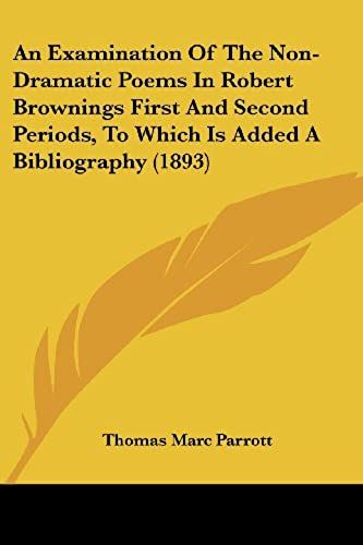 An Examination Of The Non-Dramatic Poems In Robert Brownings First And Second Periods, To Which Is Added A Bibliography (1893)