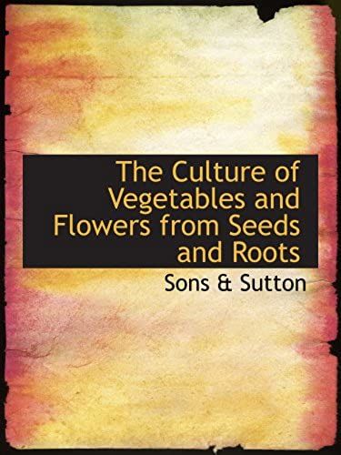 The Culture Of Vegetables And Flowers From Seeds And Roots
