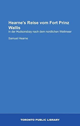 Hearne's Reise Vom Fort Prinz Wallis: In Der Hudsonsbay Nach Dem Nordlichen Weltmeer (German Edition)