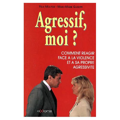 Agressif, Moi ? Comment Réagir Face À La Violence Et À Sa Propre Agressivité