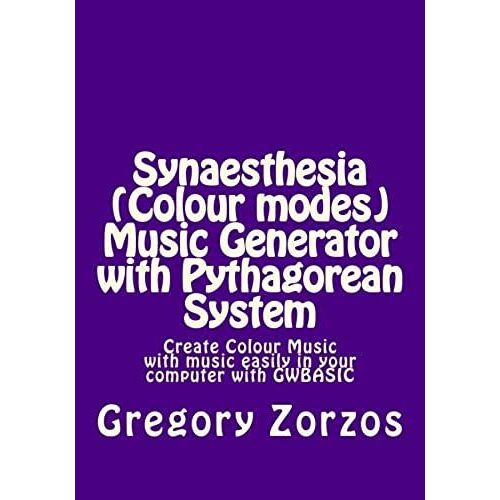 Synaesthesia (Colour Modes) Music Generator With Pythagorean System: Create Colour Music With Music Easily In Your Computer With Gwbasic (Abc Music Generators) (Volume 3)