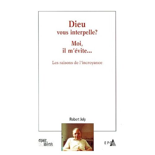 Dieu Vous Interpelle ? Moi, Il M'évite - Les Raisons De L'incroyance