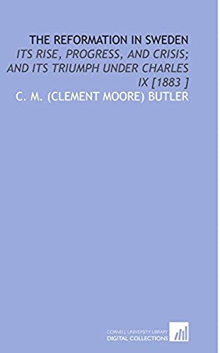 The Reformation In Sweden: Its Rise, Progress, And Crisis; And Its Triumph Under Charles Ix [1883 ]