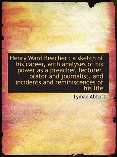 Henry Ward Beecher : A Sketch Of His Career, With Analyses Of His Power As A Preacher, Lecturer, Ora