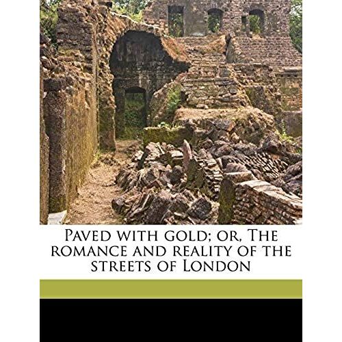 Paved With Gold; Or, The Romance And Reality Of The Streets Of London