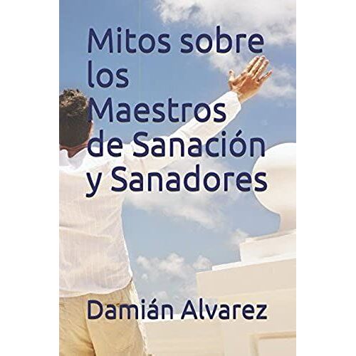 Mitos Sobre Los Maestros De Sanación Y Sanadores (Spanish Edition)