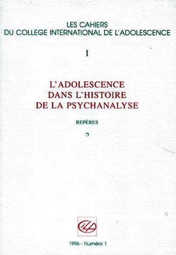 Les Cahiers Du College International De L'adolescence Numero 1 1996 : L'adolescence Dans L'histoire De La Psychanalyse - Tome 1, Repères