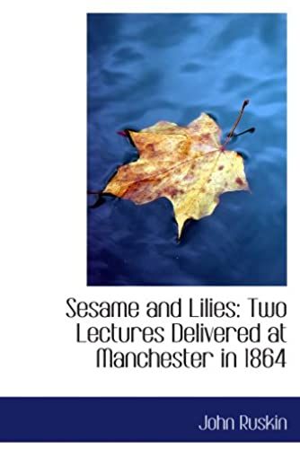 Sesame And Lilies: Two Lectures Delivered At Manchester In 1864