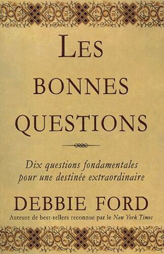 Les Bonnes Questions - Dix Questions Fondamentales Pour Une Destinée Extraordinaire