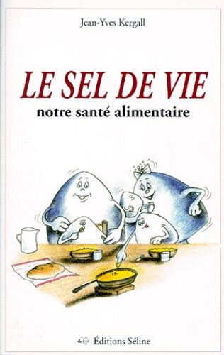 Le Sel De La Vie - Notre Santé Alimentaire