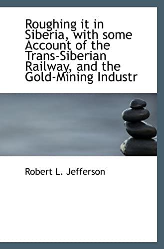 Roughing It In Siberia, With Some Account Of The Trans-Siberian Railway, And The Gold-Mining Industr