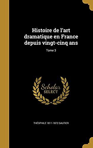 Histoire De L'art Dramatique En France Depuis Vingt-Cinq Ans; Tome 3 (French Edition)