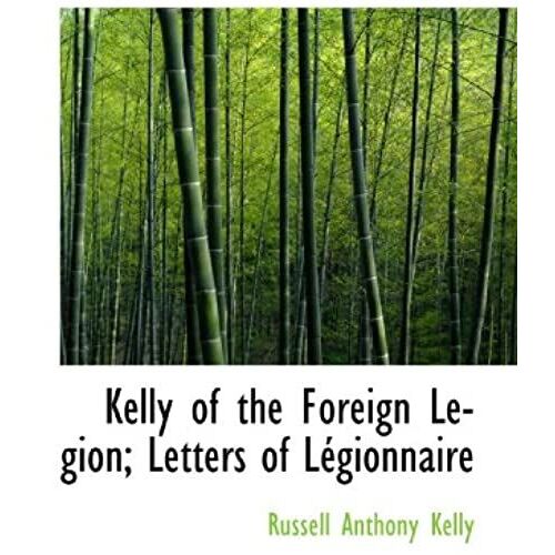 Kelly Of The Foreign Legion; Letters Of Légionnaire