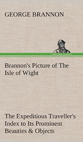 Brannon's Picture Of The Isle Of Wight The Expeditious Traveller's Index To Its Prominent Beauties & Objects Of Interest. Compiled Especially With Reference To Those Numerous Visitors Who Can Spare But Two Or Three Days To Make The Tour Of The Island.