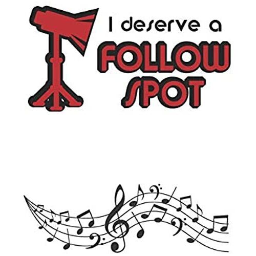 I Deserve A Follow Spot: 6 X 9 Blank College Ruled Lined Notebook For Musical Theater Lovers
