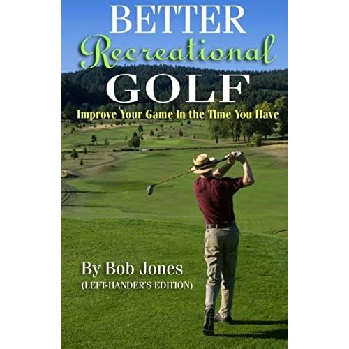 Better Recreational Golf (Left-Hander's Edition): Improve Your Game In The Time You Have