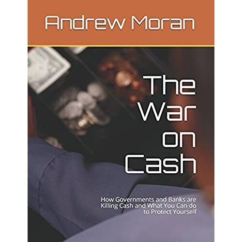 The War On Cash: How Governments And Banks Are Killing Cash And What You Can Do To Protect Yourself